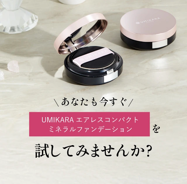 あなたも今すぐ UMIKARAエアレスコンパクトミネラルファンデーションを試してみませんか?