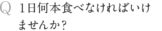 1日何本食べなければいけませんか？