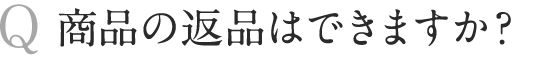 商品の返品はできますか？