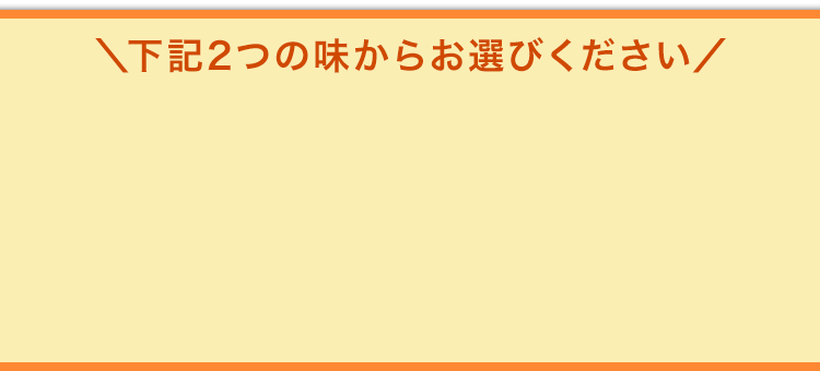 ＼下記2つの味からお選びください／