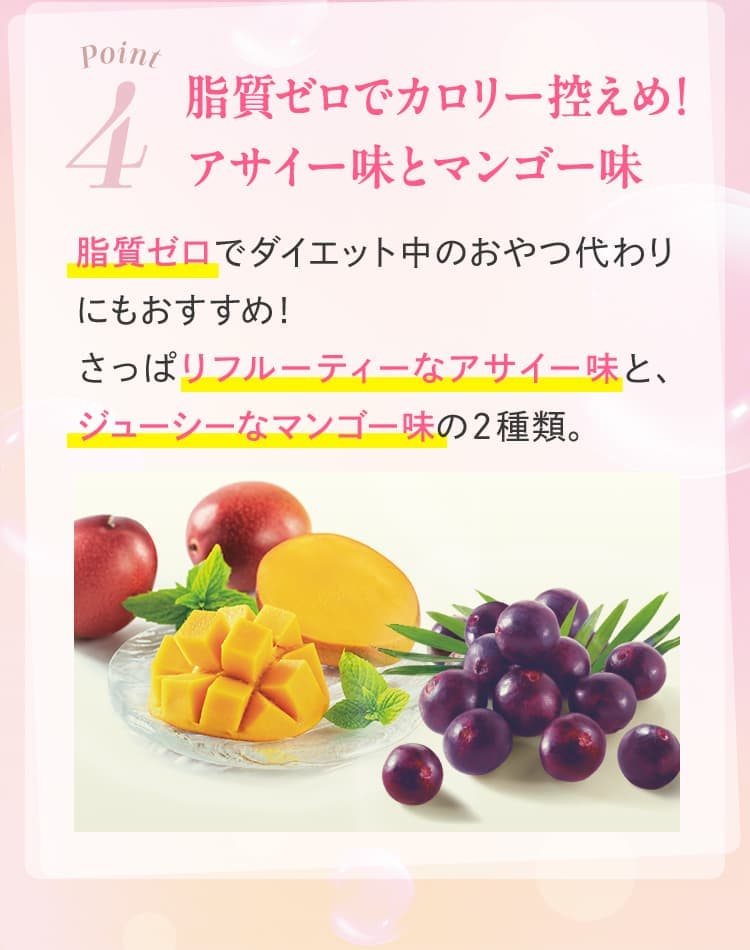 04 脂質ゼロでカロリー控えめ！アサイー味とマンゴー味